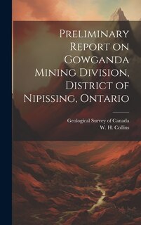 Front cover_Preliminary Report on Gowganda Mining Division, District of Nipissing, Ontario