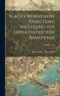 Couverture_Black's Morayshire Directory, Including the Upper District of Banffshire; Volume 1863