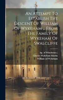 Front cover_An Attempt To Establish The Descent Of William Of Wykeham ... From The Family Of Wykeham Of Swalcliffe