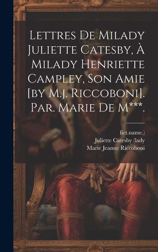 Couverture_Lettres De Milady Juliette Catesby, À Milady Henriette Campley, Son Amie [by M.j. Riccoboni]. Par. Marie De M***.