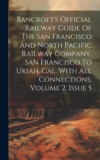 Front cover_Bancroft's Official Railway Guide Of The San Francisco And North Pacific Railway Company, San Francisco To Ukiah, Cal. With All Connections, Volume 2, Issue 5