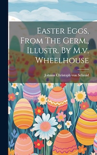 Couverture_Easter Eggs, From The Germ., Illustr. By M.v. Wheelhouse