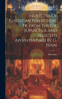 Couverture_Institutes Of Christian Perfection, Tr. From The Gr. [opuscula And Selected Apophthegms] By G. Penn