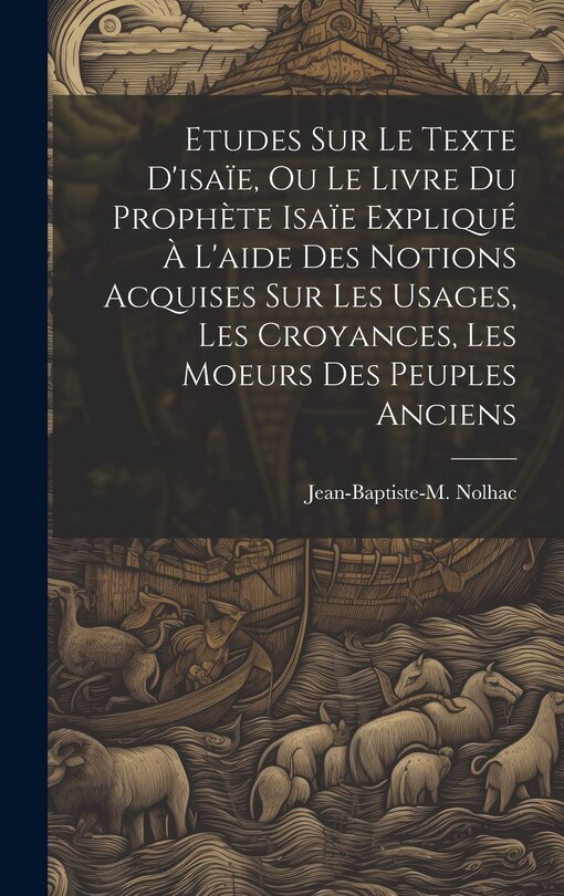 Front cover_Etudes Sur Le Texte D'isaïe, Ou Le Livre Du Prophète Isaïe Expliqué À L'aide Des Notions Acquises Sur Les Usages, Les Croyances, Les Moeurs Des Peuples Anciens