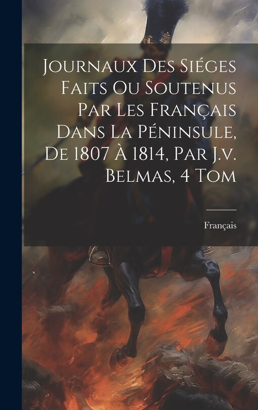 Front cover_Journaux Des Siéges Faits Ou Soutenus Par Les Français Dans La Péninsule, De 1807 À 1814, Par J.v. Belmas, 4 Tom