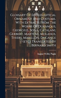Front cover_Glossary Of Ecclesiastical Ornament And Costume. With Extracts From The Works Of Durandus, Georgius, Bona, Catalani, Gerbert, Martene, Molanus, Thiers, Mabillon, Ducange (etc.) Translated By Bernard Smith