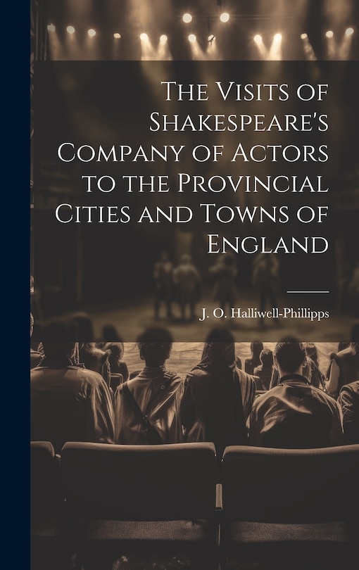 Couverture_The Visits of Shakespeare's Company of Actors to the Provincial Cities and Towns of England