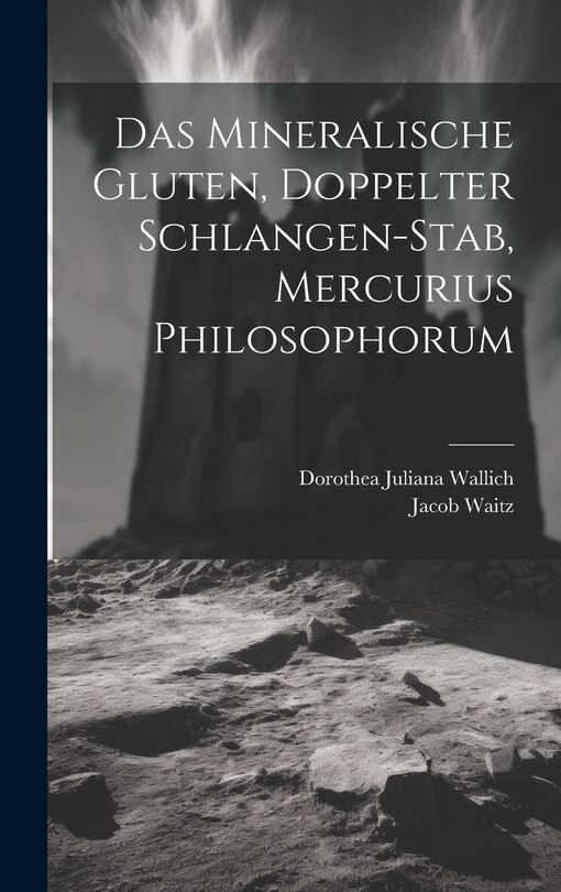 Couverture_Das Mineralische Gluten, Doppelter Schlangen-stab, Mercurius Philosophorum