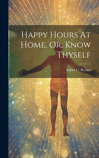 Front cover_Happy Hours At Home, Or, Know Thyself
