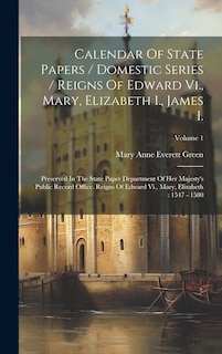 Couverture_Calendar Of State Papers / Domestic Series / Reigns Of Edward Vi., Mary, Elizabeth I., James I.