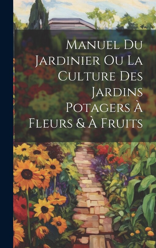Couverture_Manuel Du Jardinier Ou La Culture Des Jardins Potagers À Fleurs & À Fruits