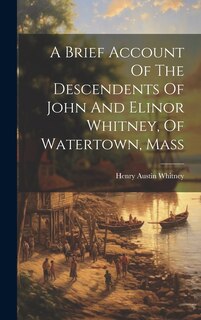 Front cover_A Brief Account Of The Descendents Of John And Elinor Whitney, Of Watertown, Mass