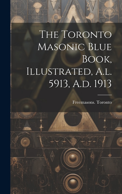 Front cover_The Toronto Masonic Blue Book, Illustrated, A.l. 5913, A.d. 1913