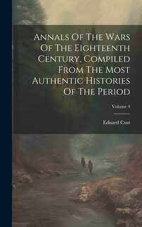 Front cover_Annals Of The Wars Of The Eighteenth Century, Compiled From The Most Authentic Histories Of The Period; Volume 4