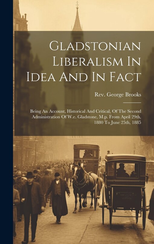 Front cover_Gladstonian Liberalism In Idea And In Fact
