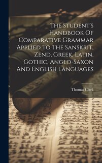 Front cover_The Student's Handbook Of Comparative Grammar Applied To The Sanskrit, Zend, Greek, Latin, Gothic, Anglo-saxon And English Languages