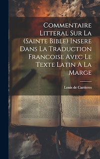 Couverture_Commentaire Litteral Sur La (sainte Bible) Insere Dans La Traduction Francoise Avec Le Texte Latin A La Marge