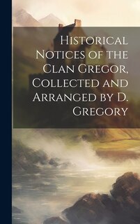 Front cover_Historical Notices of the Clan Gregor, Collected and Arranged by D. Gregory