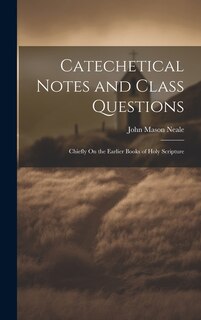 Catechetical Notes and Class Questions: Chiefly On the Earlier Books of Holy Scripture