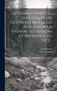 Front cover_Le Combat Spirituel, Dans Lequel On Trouve Les Moyen Les Plus Surs Pour Vaincre Ses Passions Et Triompher Du Vice...