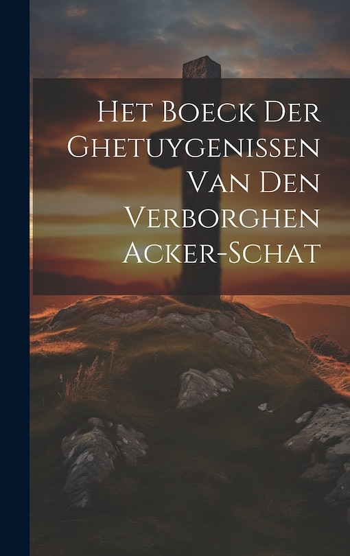 Front cover_Het Boeck Der Ghetuygenissen Van Den Verborghen Acker-schat