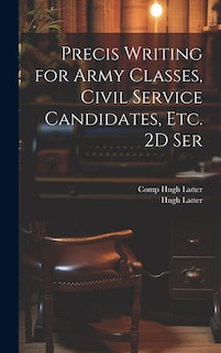 Couverture_Precis Writing for Army Classes, Civil Service Candidates, Etc. 2D Ser