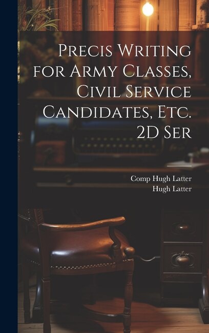 Couverture_Precis Writing for Army Classes, Civil Service Candidates, Etc. 2D Ser