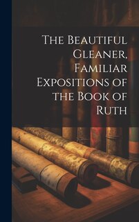Couverture_The Beautiful Gleaner, Familiar Expositions of the Book of Ruth