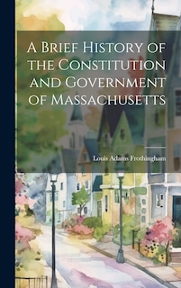 Front cover_A Brief History of the Constitution and Government of Massachusetts