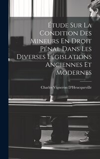 Couverture_Étude Sur La Condition Des Mineurs En Droit Pénal Dans Les Diverses Législations Anciennes Et Modernes