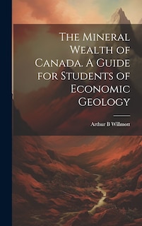 Couverture_The Mineral Wealth of Canada. A Guide for Students of Economic Geology