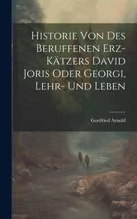 Couverture_Historie Von Des Beruffenen Erz-kätzers David Joris Oder Georgi, Lehr- Und Leben