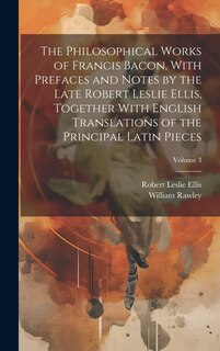 Couverture_The Philosophical Works of Francis Bacon, With Prefaces and Notes by the Late Robert Leslie Ellis, Together With English Translations of the Principal Latin Pieces; Volume 3