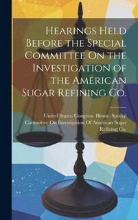 Couverture_Hearings Held Before the Special Committee On the Investigation of the American Sugar Refining Co.