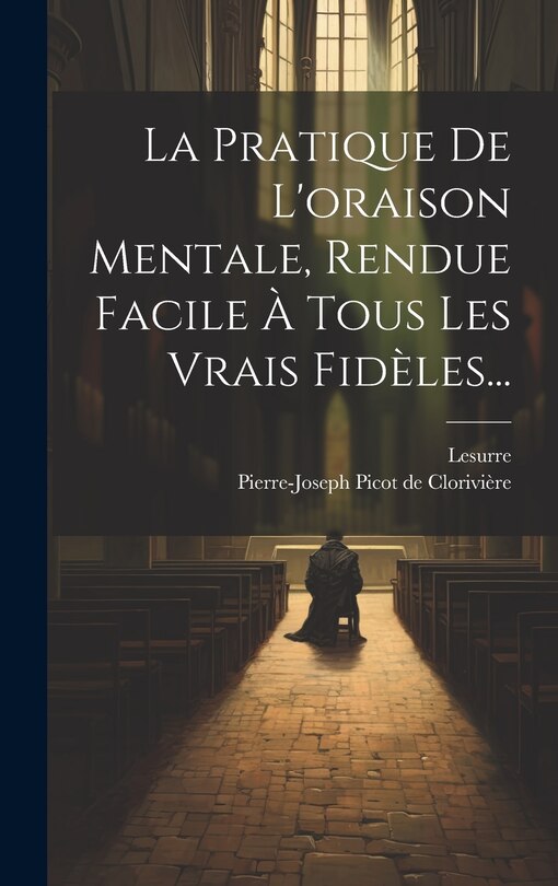 Couverture_La Pratique De L'oraison Mentale, Rendue Facile À Tous Les Vrais Fidèles...