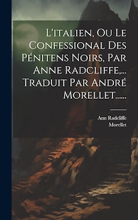 Front cover_L'italien, Ou Le Confessional Des Pénitens Noirs, Par Anne Radcliffe, ... Traduit Par André Morellet......