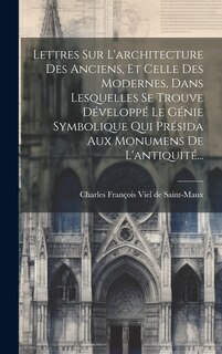 Front cover_Lettres Sur L'architecture Des Anciens, Et Celle Des Modernes, Dans Lesquelles Se Trouve Développé Le Génie Symbolique Qui Présida Aux Monumens De L'antiquité...