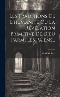 Front cover_Les Traditions De L'humanité Ou La Révélation Primitive De Dieu Parmi Les Païens...