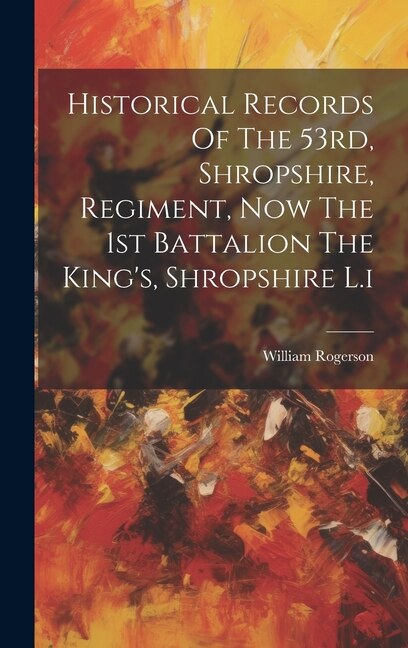 Couverture_Historical Records Of The 53rd, Shropshire, Regiment, Now The 1st Battalion The King's, Shropshire L.i