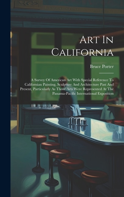 Art In California: A Survey Of American Art With Special Reference To Californian Painting, Sculpture And Architecture Past And Present, Particularly As Those Arts Were Represented At The Panama-pacific International Exposition