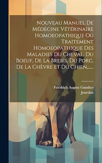 Front cover_Nouveau Manuel De Médecine Vétérinaire Homoeopathique Ou Traitement Homoeopathique Des Maladies Du Cheval, Du Boeuf, De La Brebis, Du Porc, De La Chèvre Et Du Chien, ......