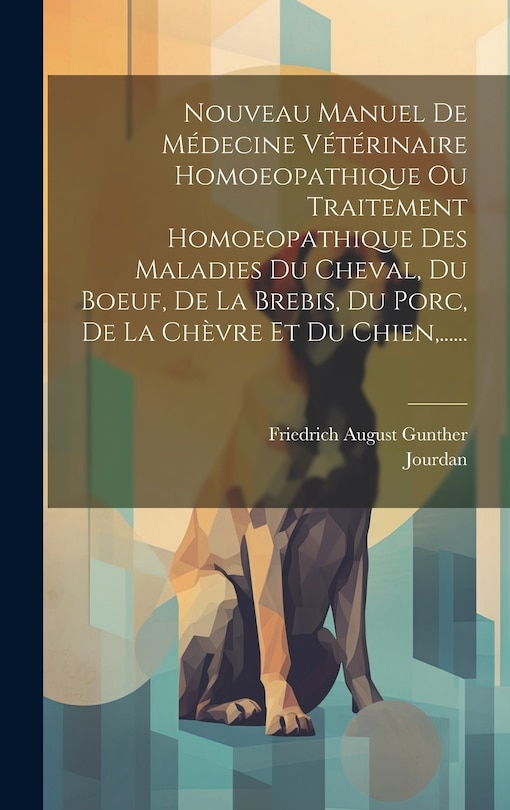 Front cover_Nouveau Manuel De Médecine Vétérinaire Homoeopathique Ou Traitement Homoeopathique Des Maladies Du Cheval, Du Boeuf, De La Brebis, Du Porc, De La Chèvre Et Du Chien, ......