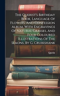 Front cover_The Querist's Birthday Book, Language Of Flowers, And Confession Album, With Engravings Of Natural Grasses, And Four Coloured Illustrations Of The Seaons, By G. Cruikshank