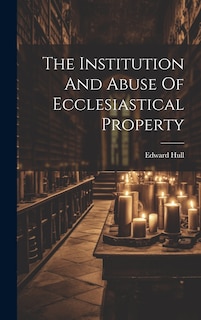 Front cover_The Institution And Abuse Of Ecclesiastical Property