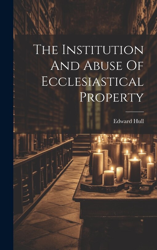 Front cover_The Institution And Abuse Of Ecclesiastical Property