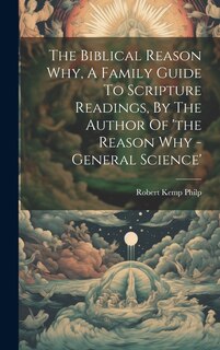 Front cover_The Biblical Reason Why, A Family Guide To Scripture Readings, By The Author Of 'the Reason Why - General Science'