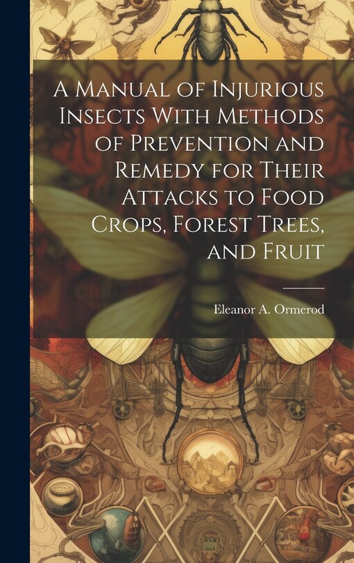 Couverture_A Manual of Injurious Insects With Methods of Prevention and Remedy for Their Attacks to Food Crops, Forest Trees, and Fruit