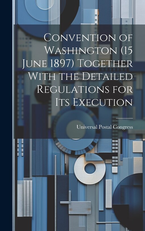 Couverture_Convention of Washington (15 June 1897) Together With the Detailed Regulations for Its Execution