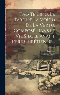 Front cover_Tao Te King, Le Livre De La Voie & De La Vertu, Composé Dans Le Vie Siècle Avant L'ère Chrétienne...