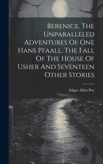 Couverture_Berenice. The Unparalleled Adventures Of One Hans Pfaall. The Fall Of The House Of Usher And Seventeen Other Stories